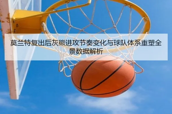 莫兰特复出后灰熊进攻节奏变化与球队体系重塑全景数据解析